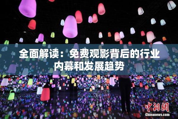 全面解读：免费观影背后的行业内幕和发展趋势
