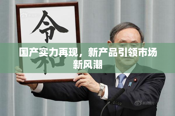 国产实力再现，新产品引领市场新风潮