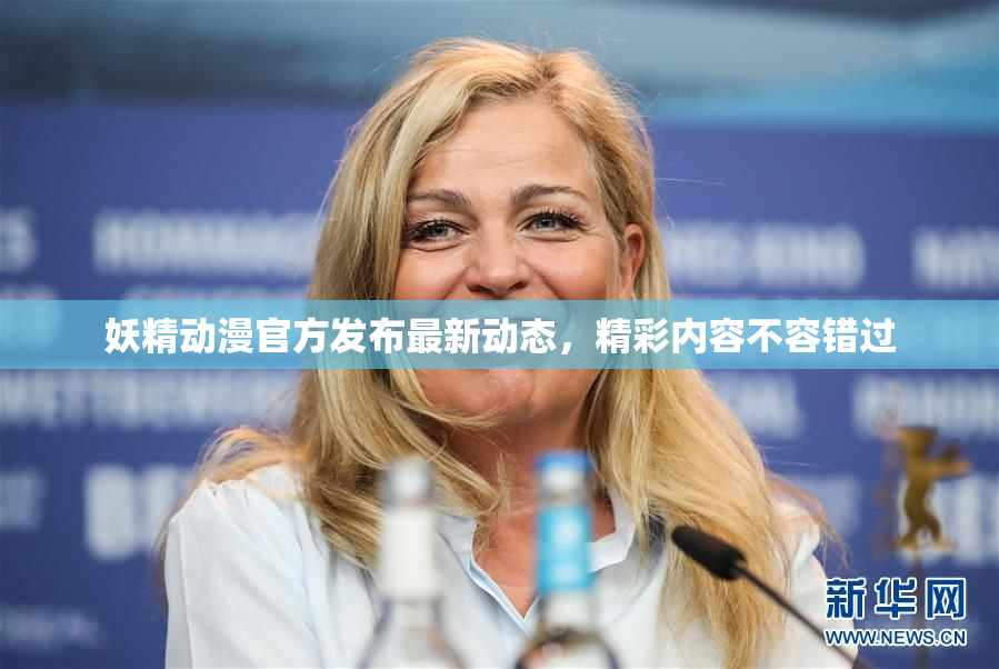 妖精动漫官方发布最新动态，精彩内容不容错过