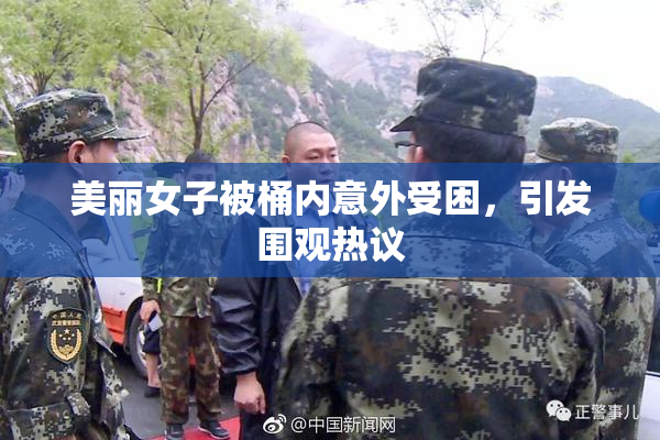 美丽女子被桶内意外受困，引发围观热议