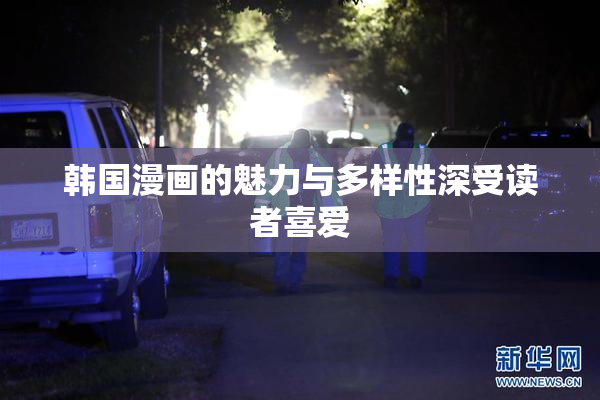 韩国漫画的魅力与多样性深受读者喜爱