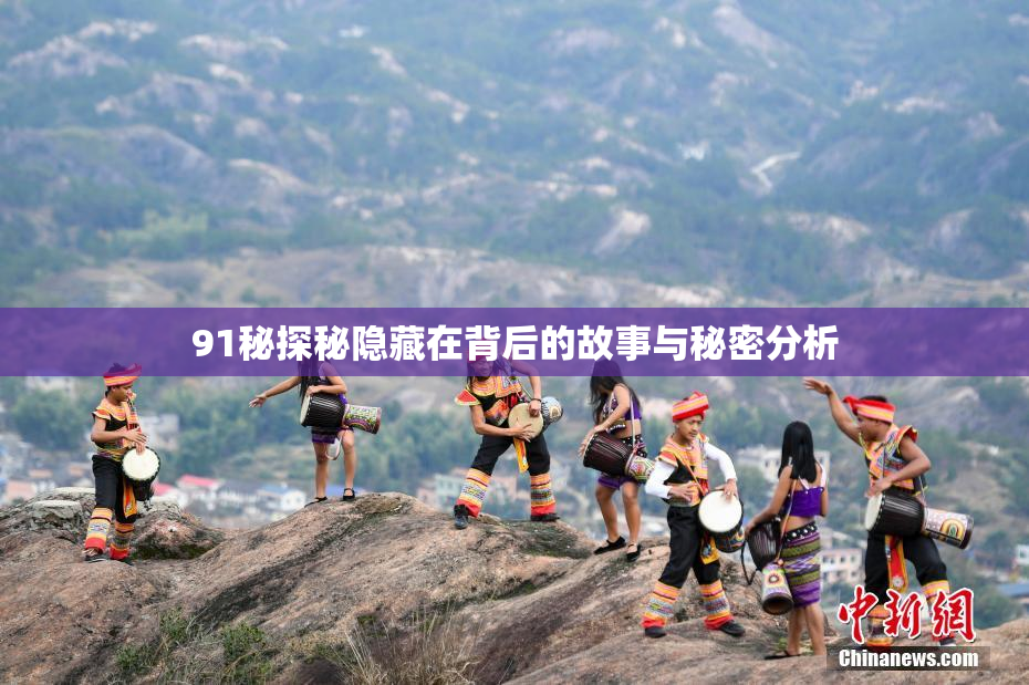 91秘探秘隐藏在背后的故事与秘密分析