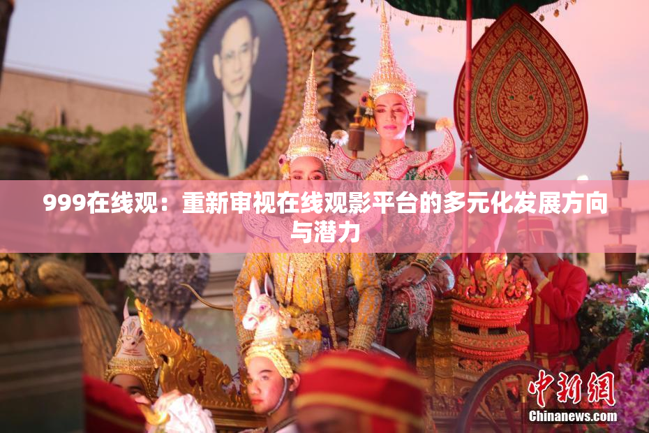 999在线观：重新审视在线观影平台的多元化发展方向与潜力