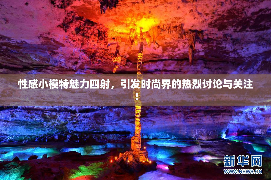 性感小模特魅力四射，引发时尚界的热烈讨论与关注！