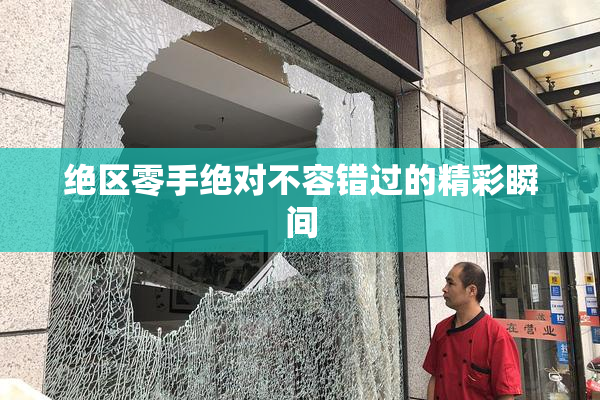 绝区零手绝对不容错过的精彩瞬间