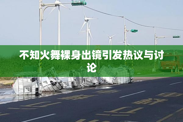 不知火舞裸身出镜引发热议与讨论