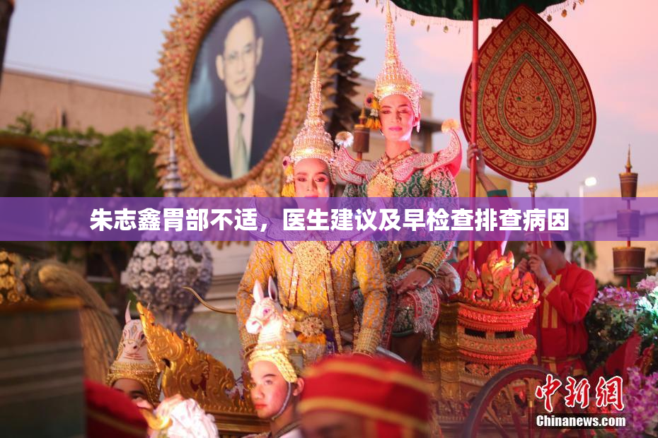 朱志鑫胃部不适，医生建议及早检查排查病因