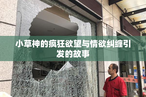 小草神的疯狂欲望与情欲纠缠引发的故事
