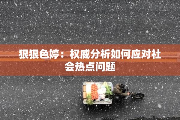 狠狠色婷：权威分析如何应对社会热点问题