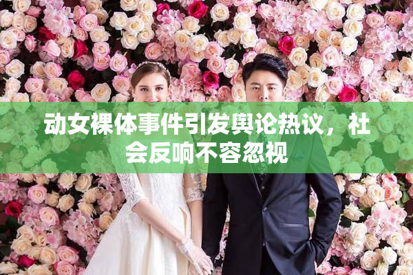 动女裸体事件引发舆论热议，社会反响不容忽视