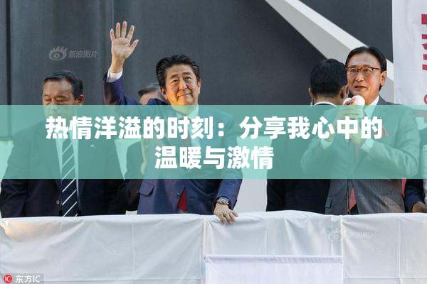 热情洋溢的时刻：分享我心中的温暖与激情