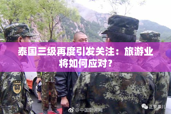 泰国三级再度引发关注：旅游业将如何应对？
