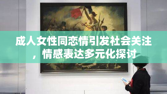 成人女性同恋情引发社会关注，情感表达多元化探讨