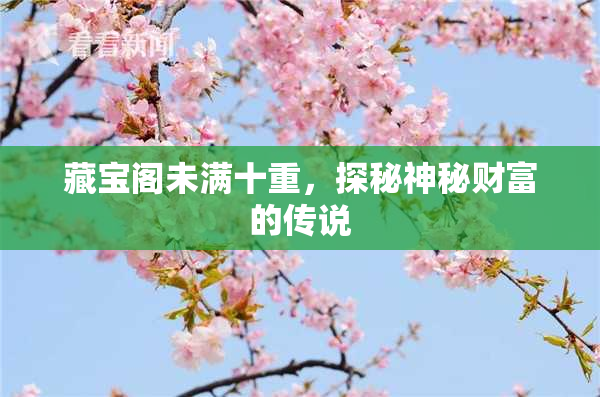 藏宝阁未满十重，探秘神秘财富的传说