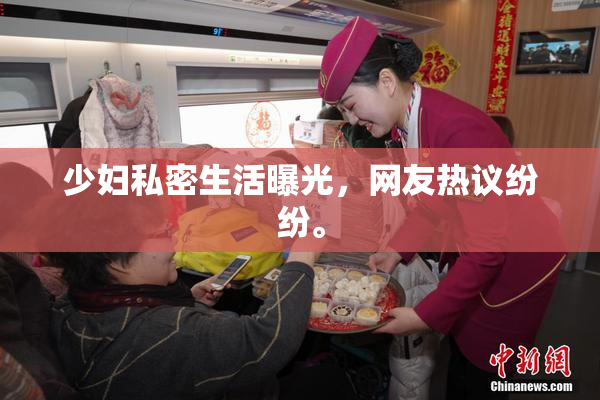 少妇私密生活曝光，网友热议纷纷。