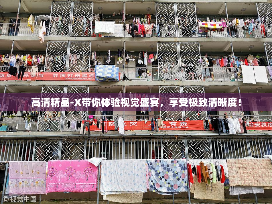 高清精品-X带你体验视觉盛宴，享受极致清晰度！