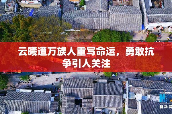 云曦遭万族人重写命运，勇敢抗争引人关注