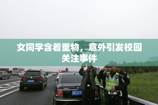 女同学含着重物，意外引发校园关注事件