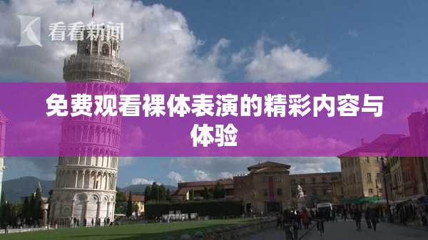 免费观看裸体表演的精彩内容与体验