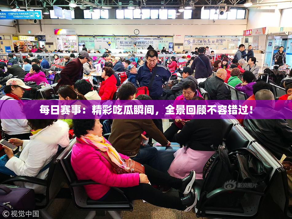 每日赛事：精彩吃瓜瞬间，全景回顾不容错过！