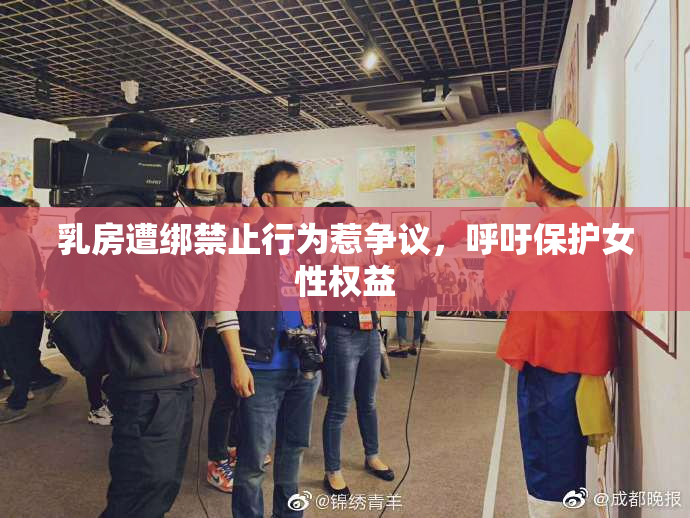 乳房遭绑禁止行为惹争议，呼吁保护女性权益