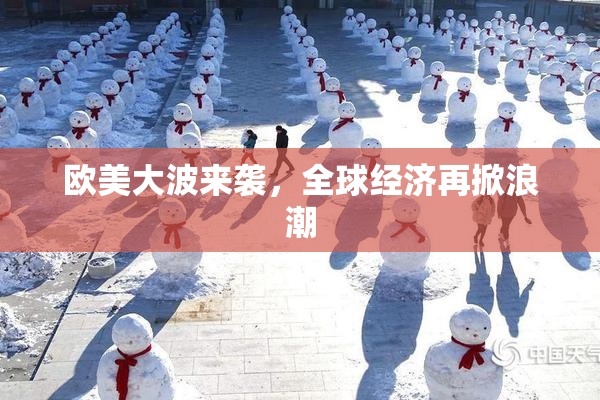 欧美大波来袭，全球经济再掀浪潮