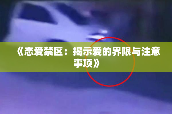 《恋爱禁区：揭示爱的界限与注意事项》