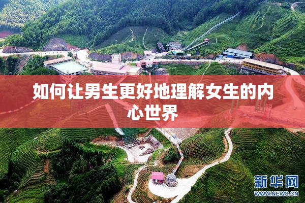 如何让男生更好地理解女生的内心世界