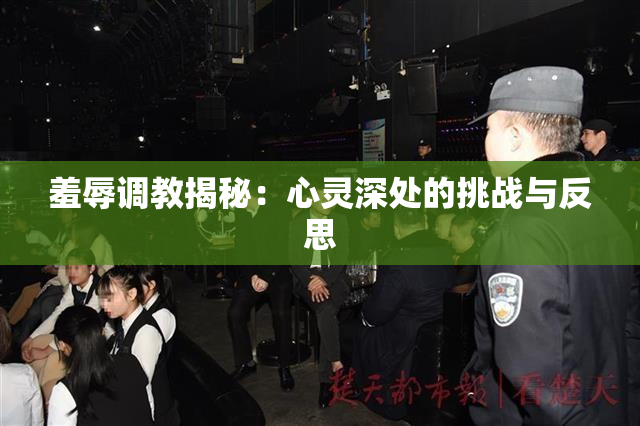 羞辱调教揭秘：心灵深处的挑战与反思
