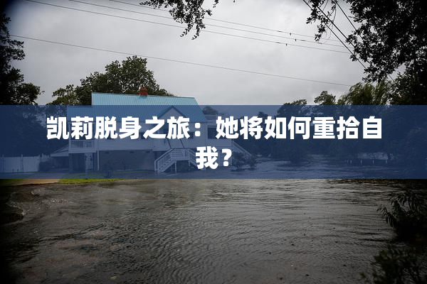 凯莉脱身之旅：她将如何重拾自我？