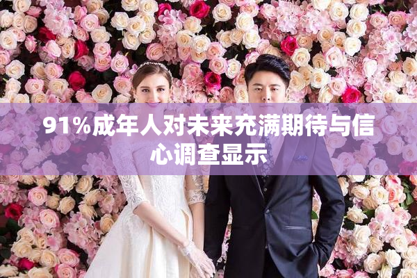 91%成年人对未来充满期待与信心调查显示