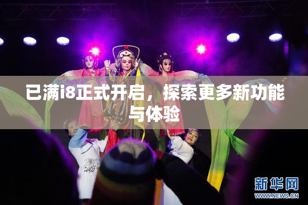 已满i8正式开启，探索更多新功能与体验