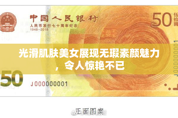 光滑肌肤美女展现无瑕素颜魅力，令人惊艳不已