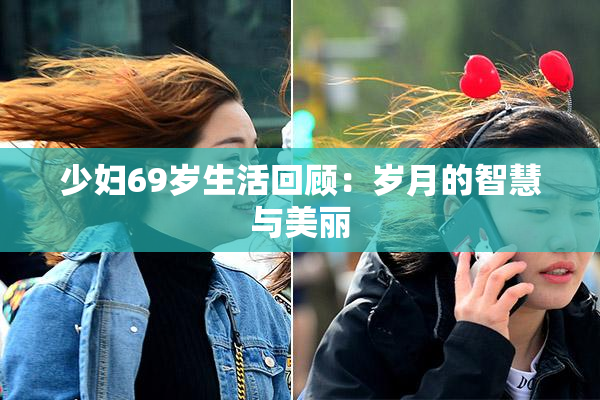 少妇69岁生活回顾：岁月的智慧与美丽