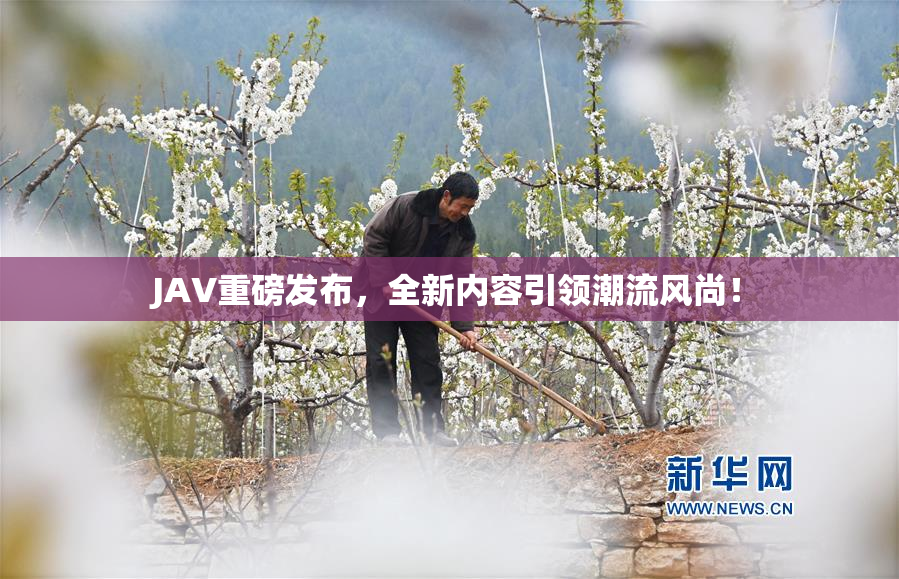 JAV重磅发布，全新内容引领潮流风尚！