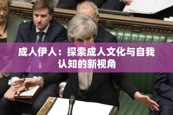 成人伊人：探索成人文化与自我认知的新视角
