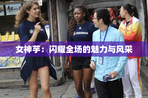 女神芋：闪耀全场的魅力与风采