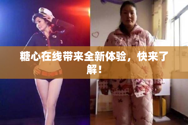 糖心在线带来全新体验，快来了解！