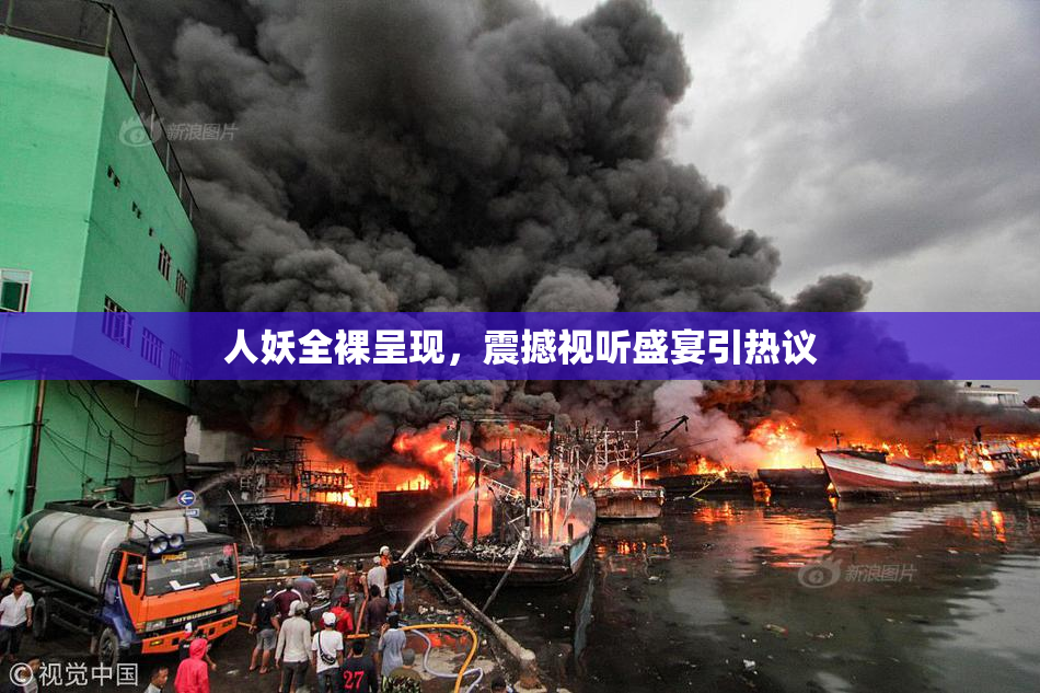 人妖全裸呈现，震撼视听盛宴引热议