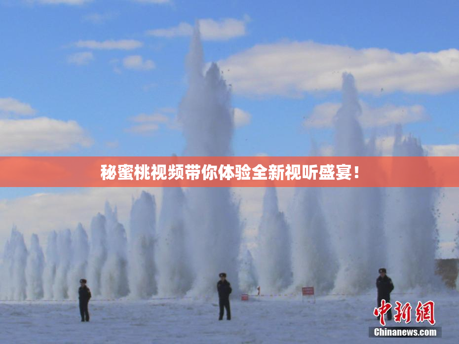秘蜜桃视频带你体验全新视听盛宴！