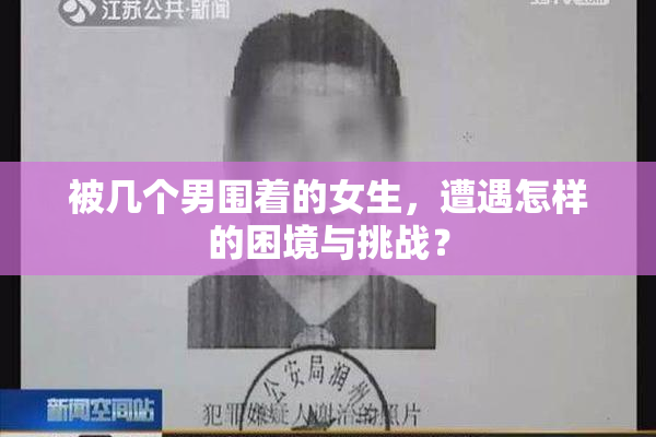被几个男围着的女生，遭遇怎样的困境与挑战？