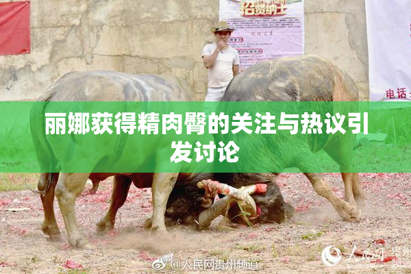 丽娜获得精肉臀的关注与热议引发讨论