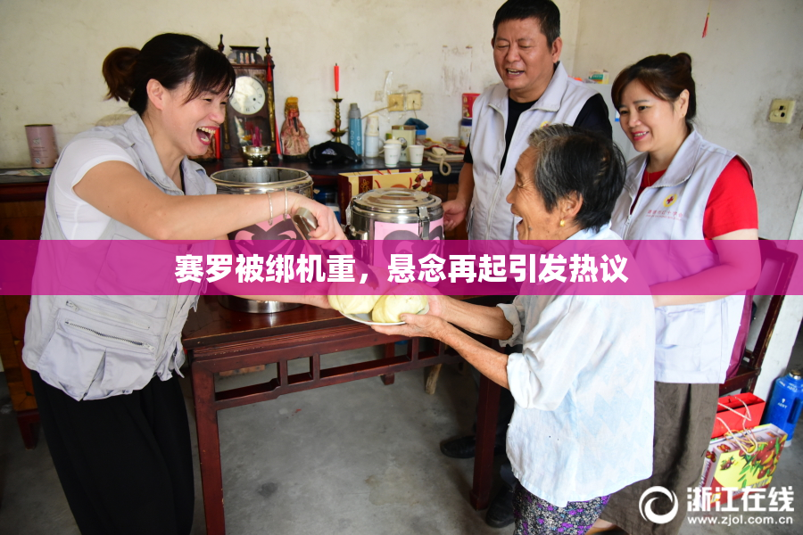 赛罗被绑机重，悬念再起引发热议