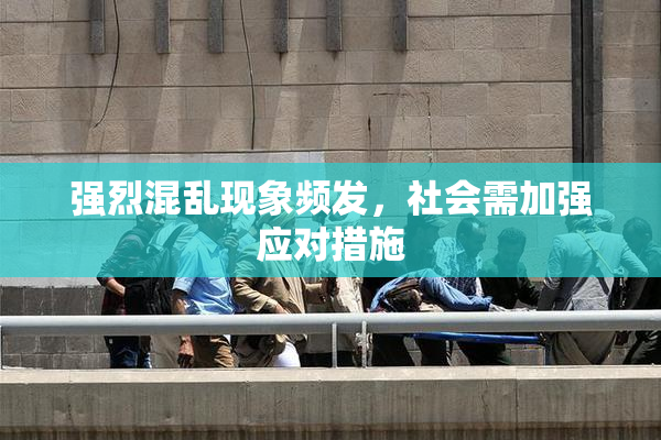 强烈混乱现象频发，社会需加强应对措施