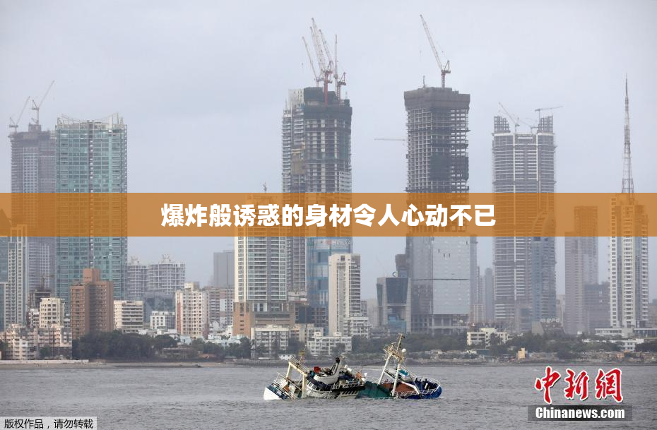 爆炸般诱惑的身材令人心动不已