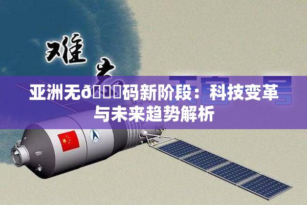 亚洲无🈚码新阶段：科技变革与未来趋势解析