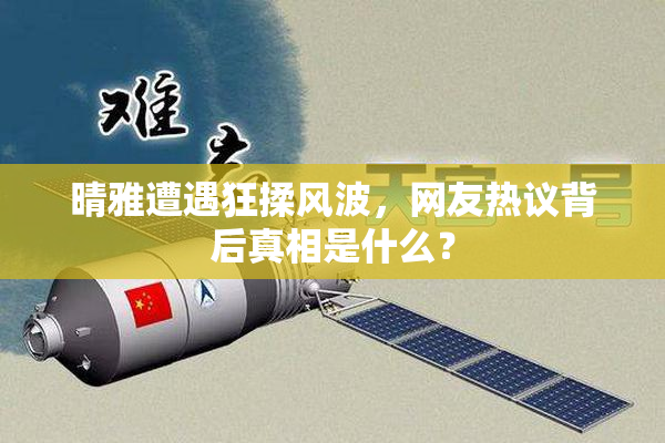 晴雅遭遇狂揉风波，网友热议背后真相是什么？