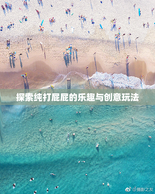 探索纯打屁屁的乐趣与创意玩法