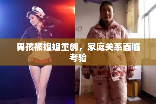男孩被姐姐重创，家庭关系面临考验