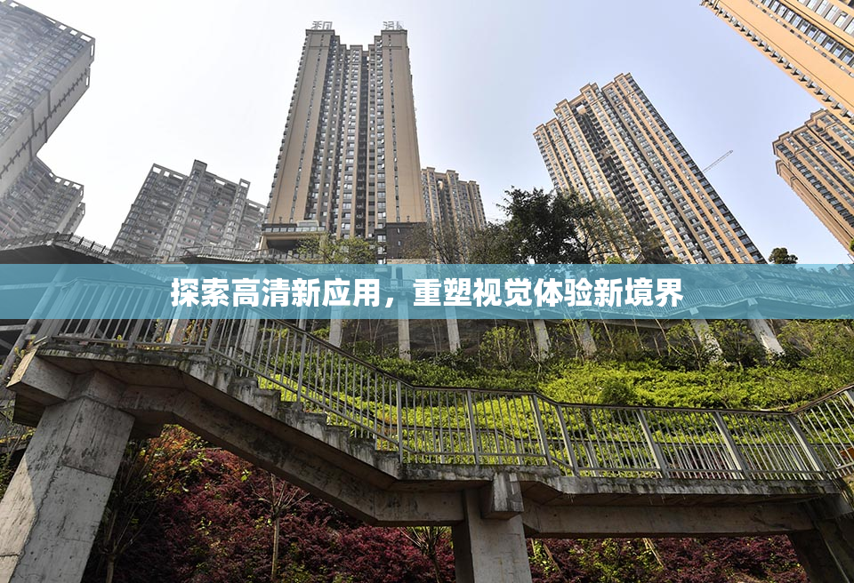 探索高清新应用，重塑视觉体验新境界